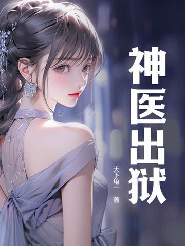 神医出狱全文免费阅读无广告