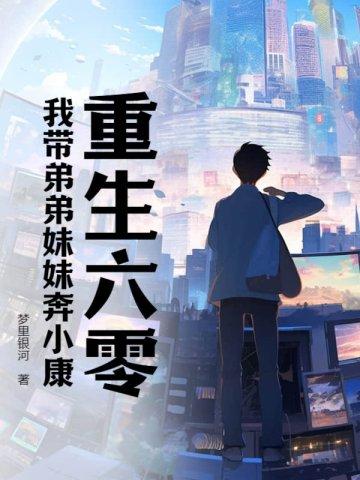 重生六零我带弟弟妹妹奔小康+第314章