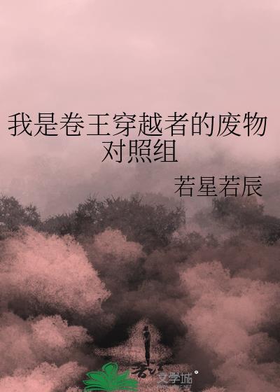 我是卷王穿越者的废物对照组 番外
