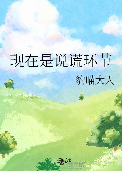 现在是说谎环节 笔趣阁